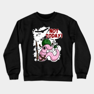 Not Today! Early Bird Worm Crewneck Sweatshirt